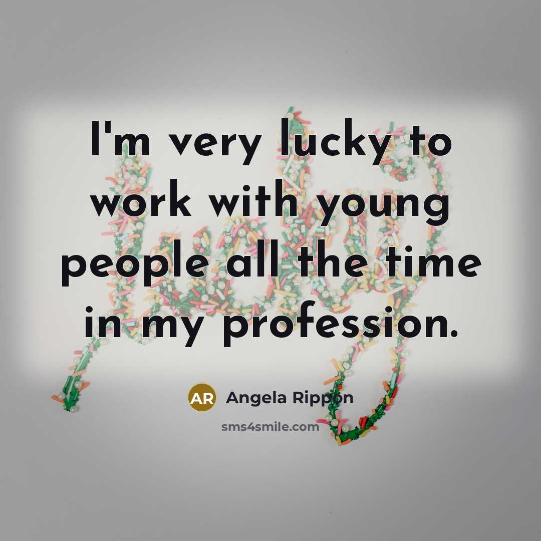 “I'm very lucky to work with young people all the…” quote by Angela Rippon