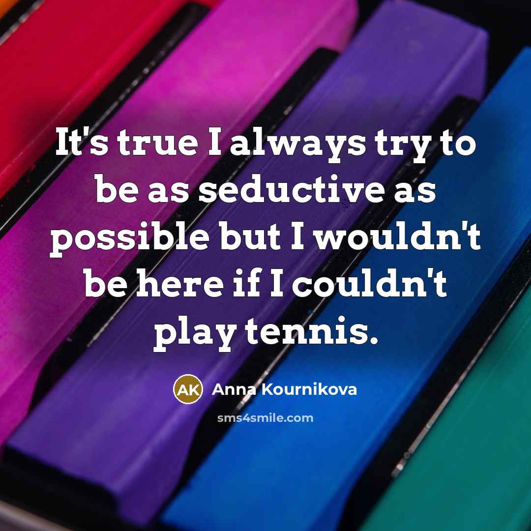 “It's true I always try to be as seductive as…” quote by Anna Kournikova