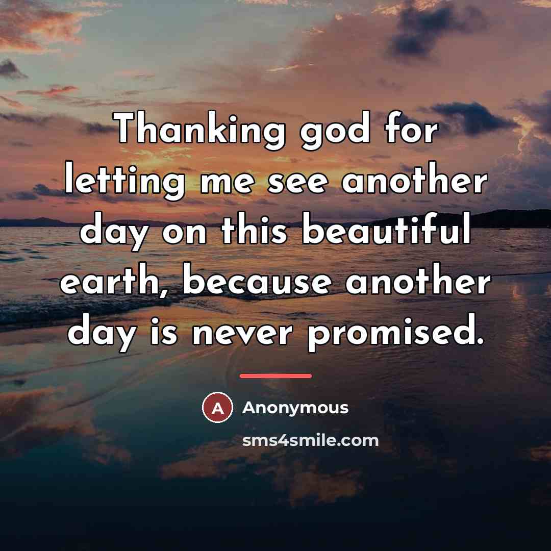 “Thanking god for letting me see another day on this…” quote by Anonymous