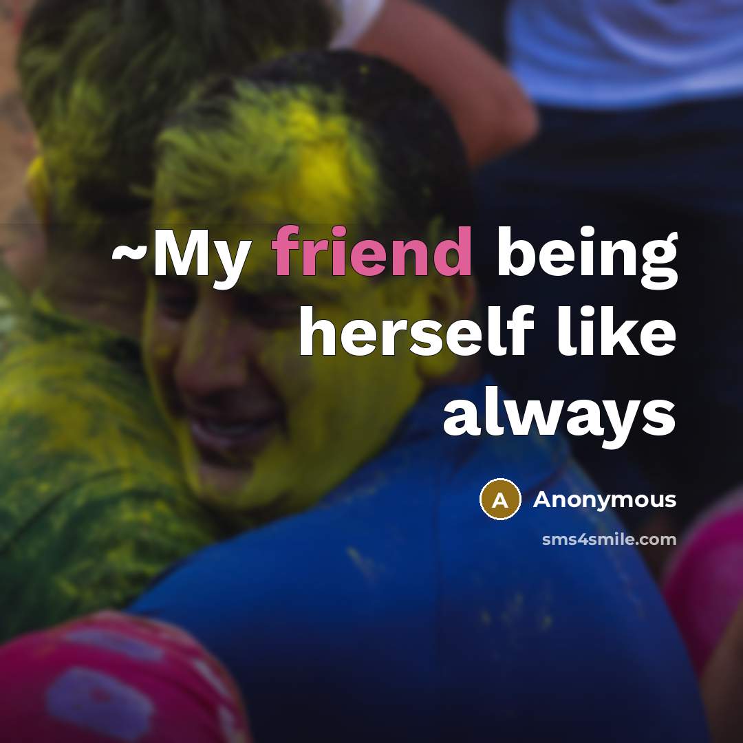 “~My friend being herself like always…” quote by Anonymous