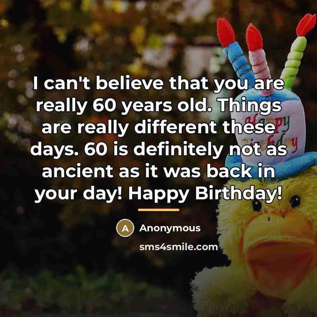 “I can't believe that you are really 60 years old.…” quote by Anonymous