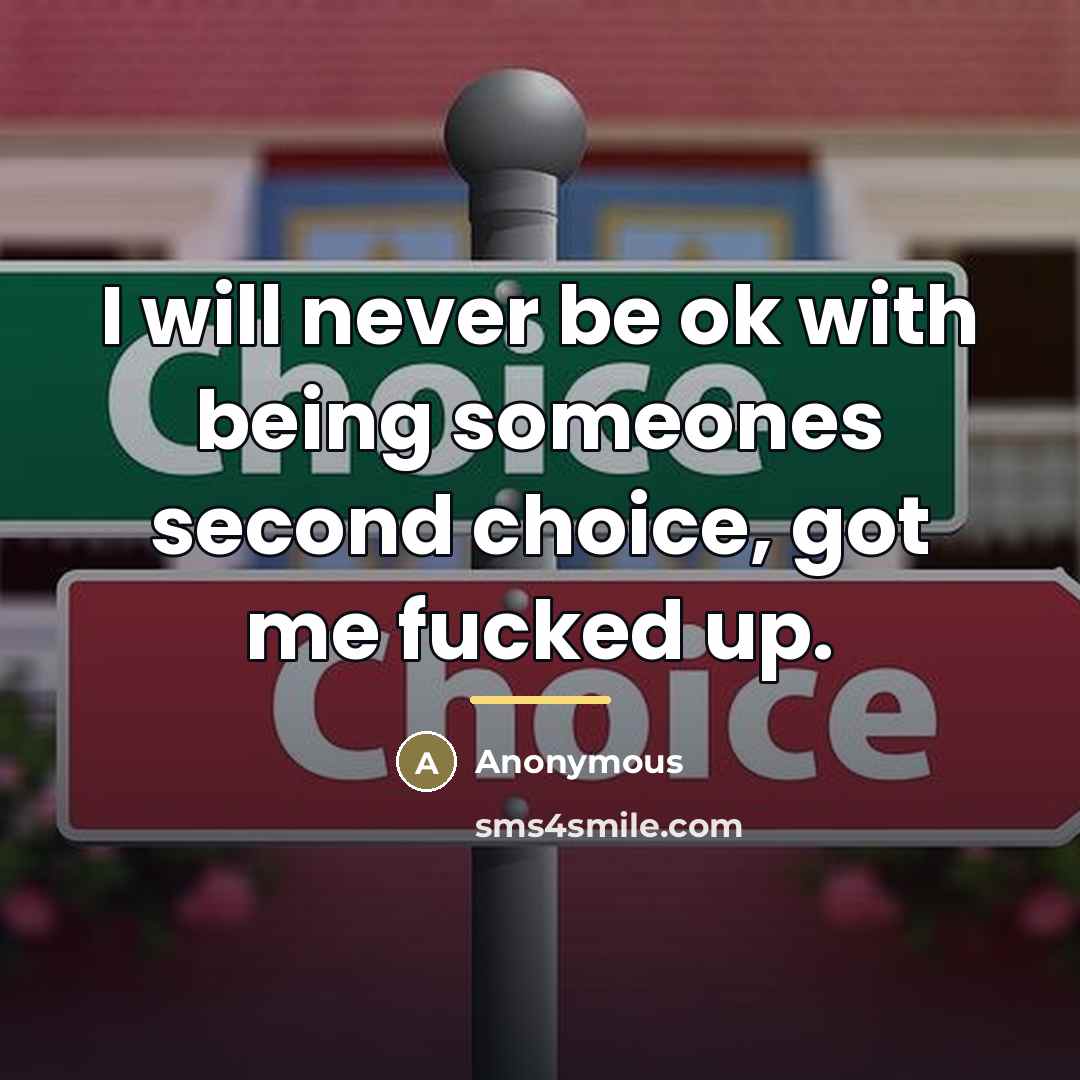 “I will never be ok with being someones second choice,…” quote by Anonymous