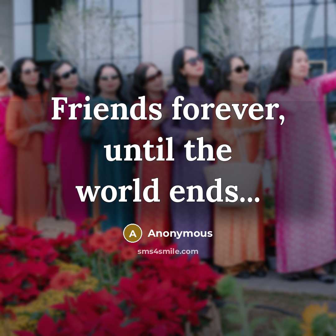 “Friends forever, until the world ends...…” quote by Anonymous