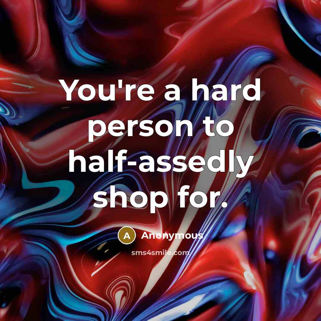 “You're a hard person to half-assedly shop for.…” quote by Anonymous