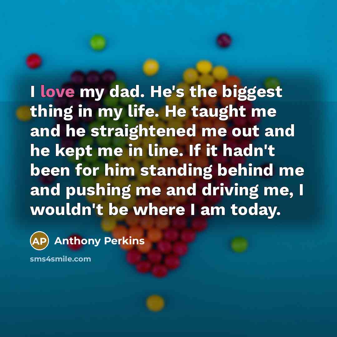 “I love my dad. He's the biggest thing in my…” quote by Anthony Perkins