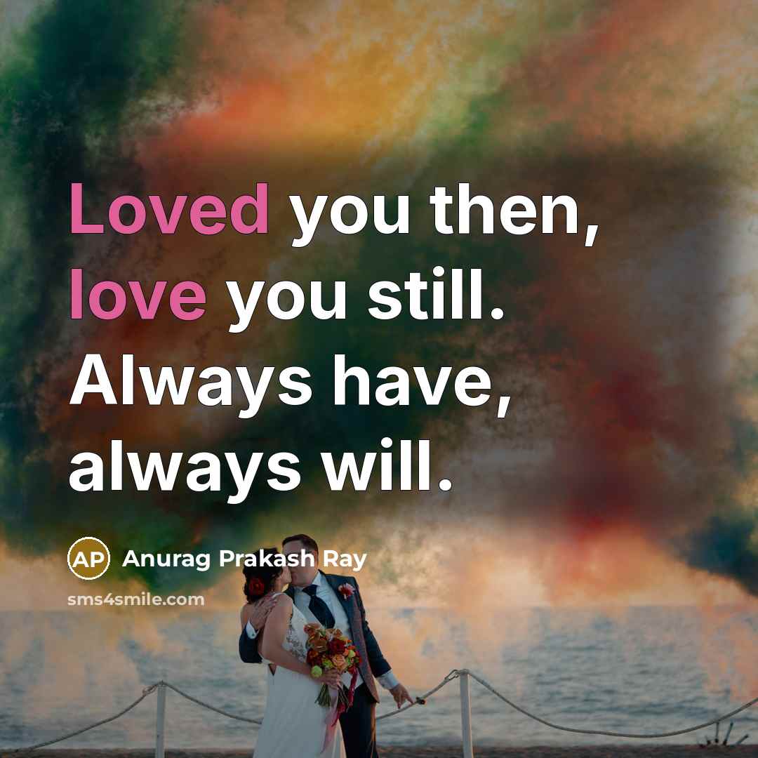 “Loved you then, love you still. Always have, always will.…” quote by Anurag Prakash Ray