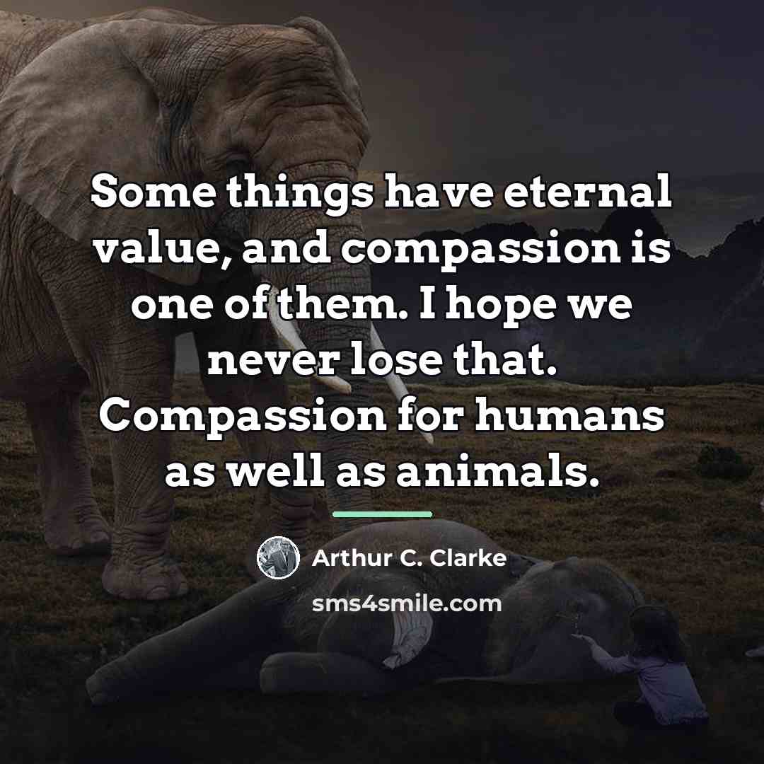 “Some things have eternal value, and compassion is one of…” quote by Arthur C. Clarke