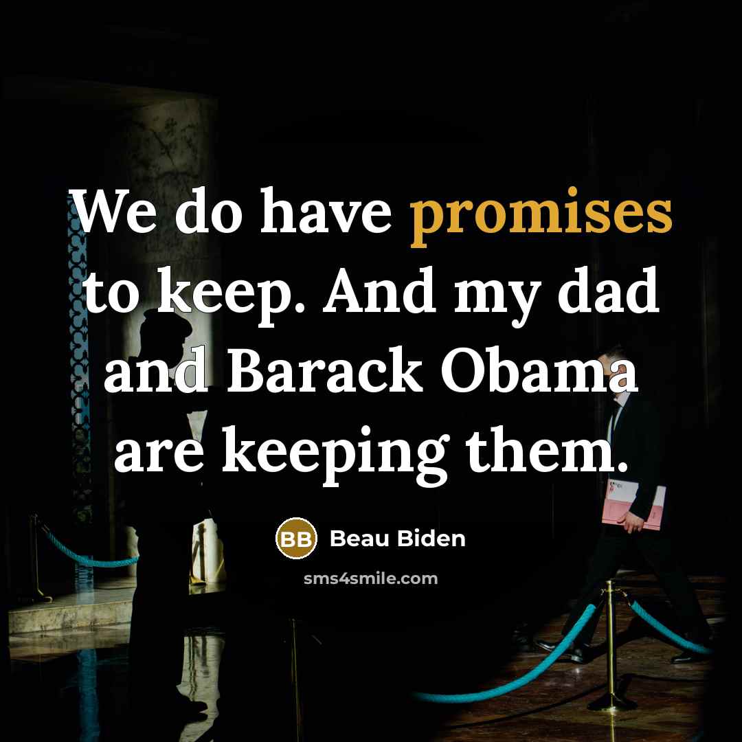 “We do have promises to keep. And my dad and…” quote by Beau Biden