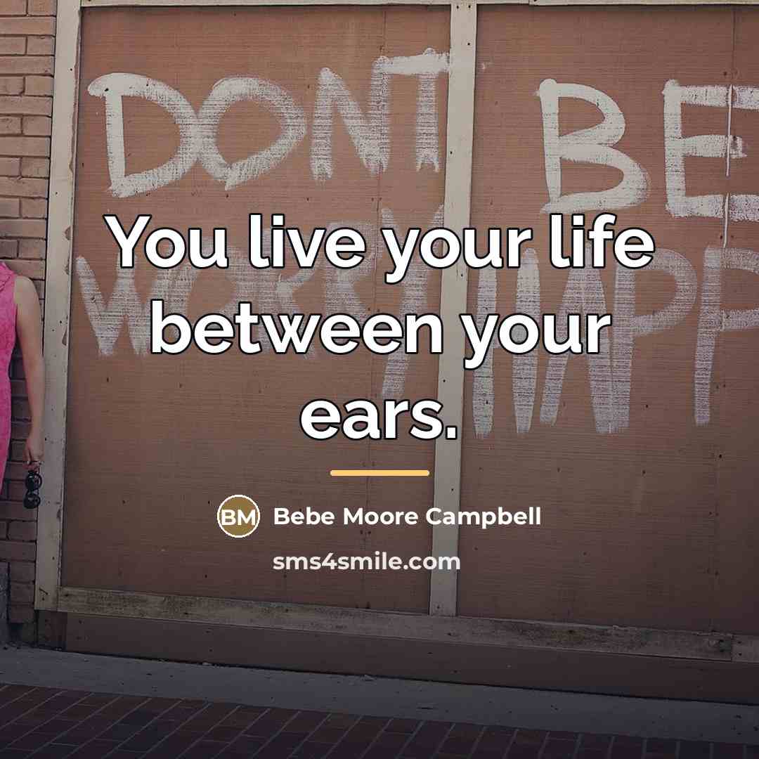 “You live your life between your ears.…” quote by Bebe Moore Campbell