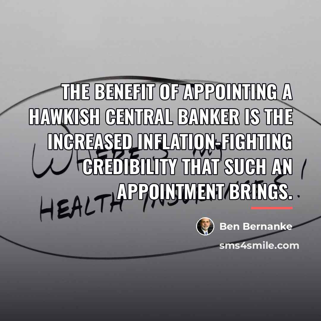 “The benefit of appointing a hawkish central banker is the…” quote by Ben Bernanke