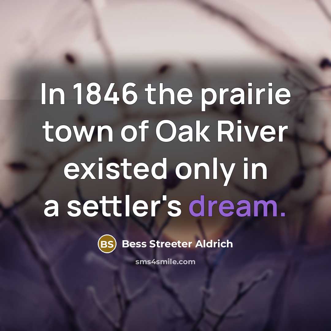 “In 1846 the prairie town of Oak River existed only…” quote by Bess Streeter Aldrich