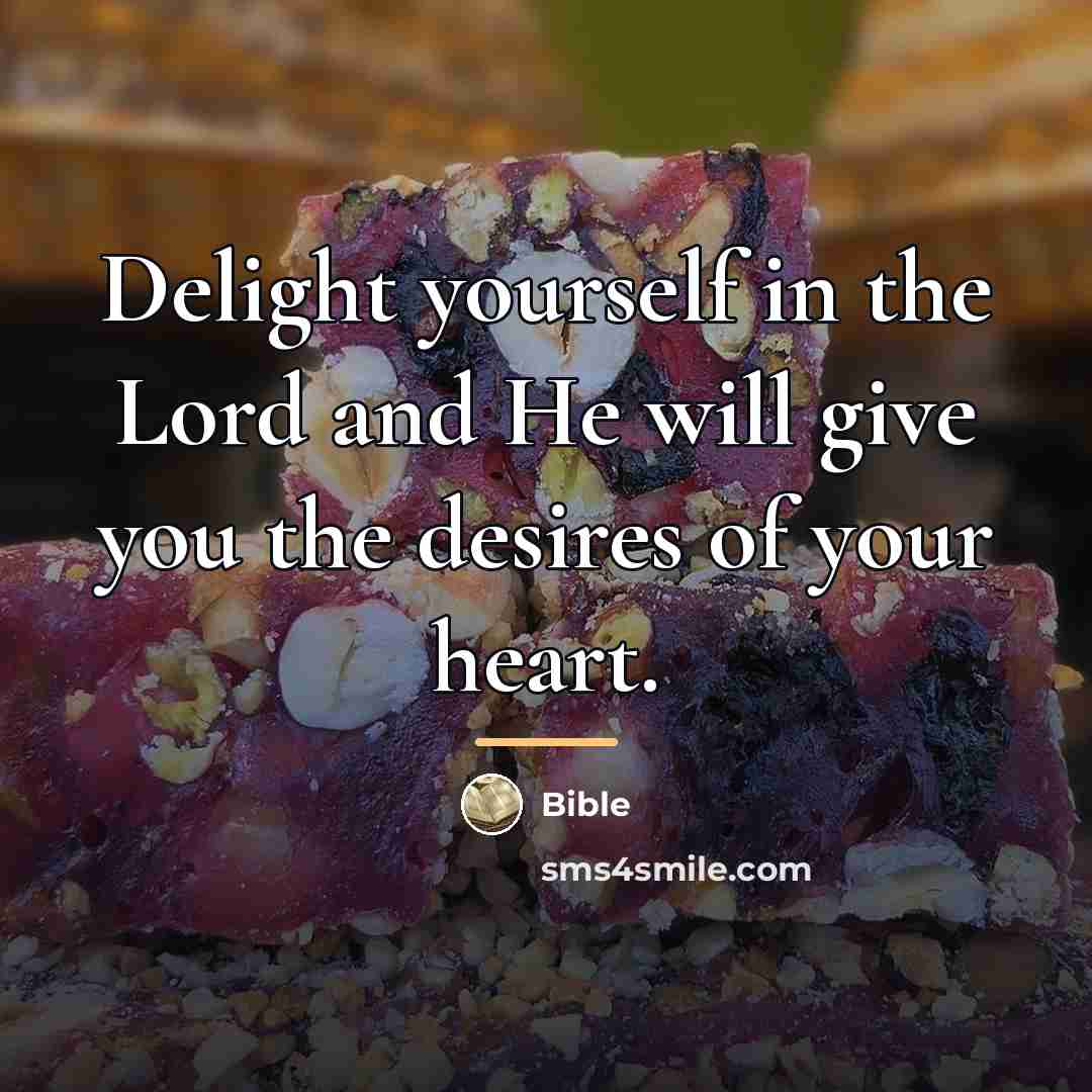 “Delight yourself in the Lord and He will give you…” quote by BIBLE