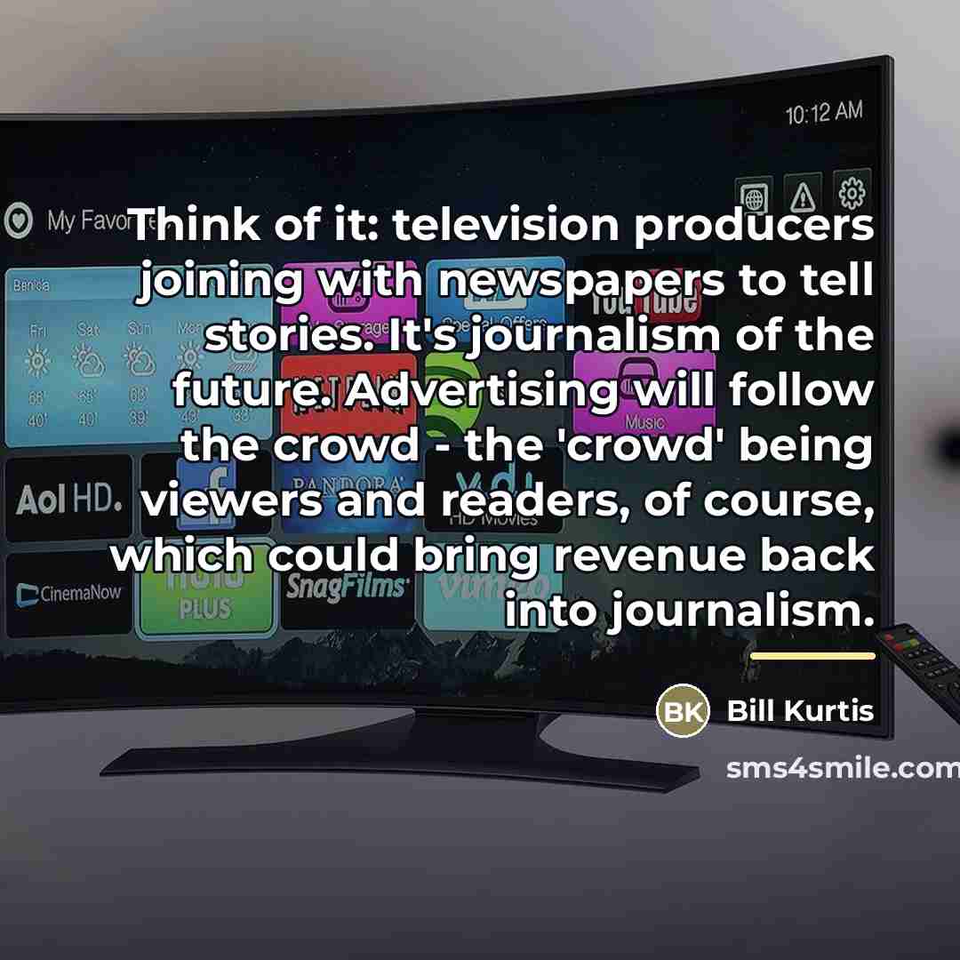 “Think of it: television producers joining with newspapers to tell…” quote by Bill Kurtis