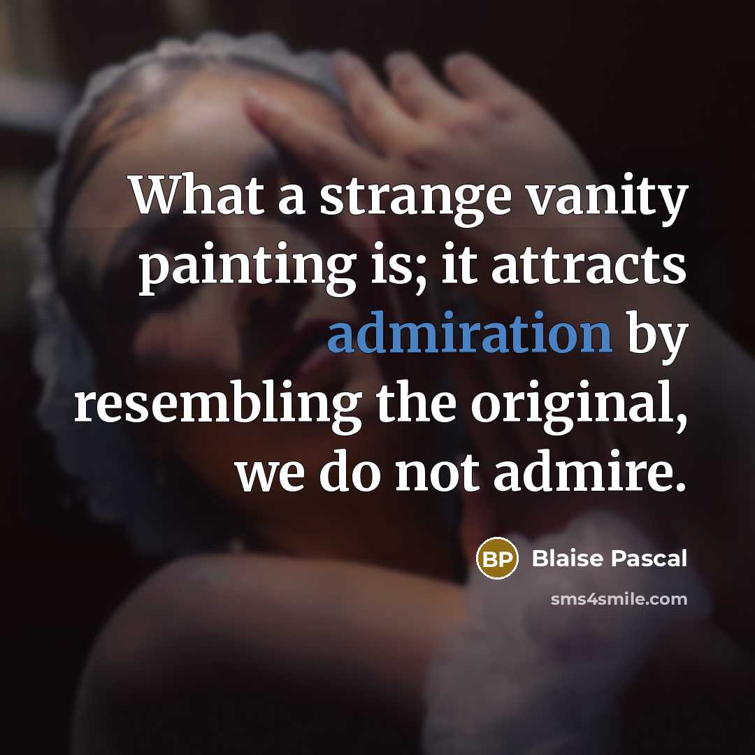 “What a strange vanity painting is; it attracts admiration by…” quote by Blaise Pascal