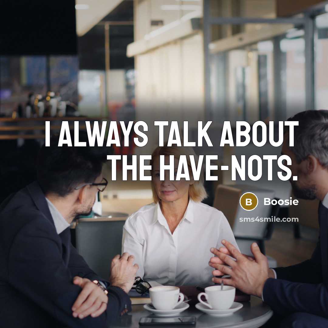 “I always talk about the have-nots.…” quote by Boosie