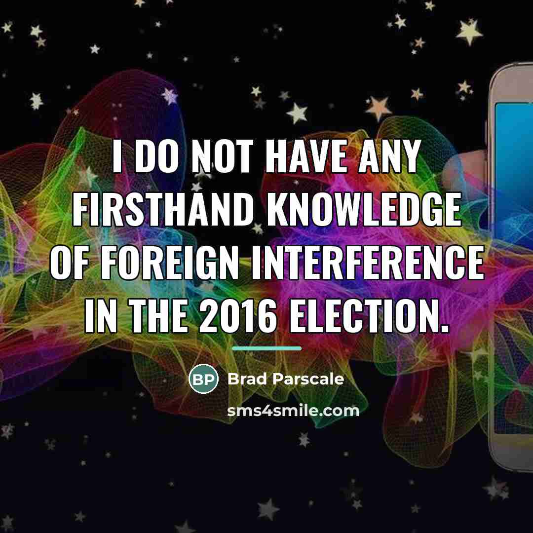 “I do not have any firsthand knowledge of foreign interference…” quote by Brad Parscale