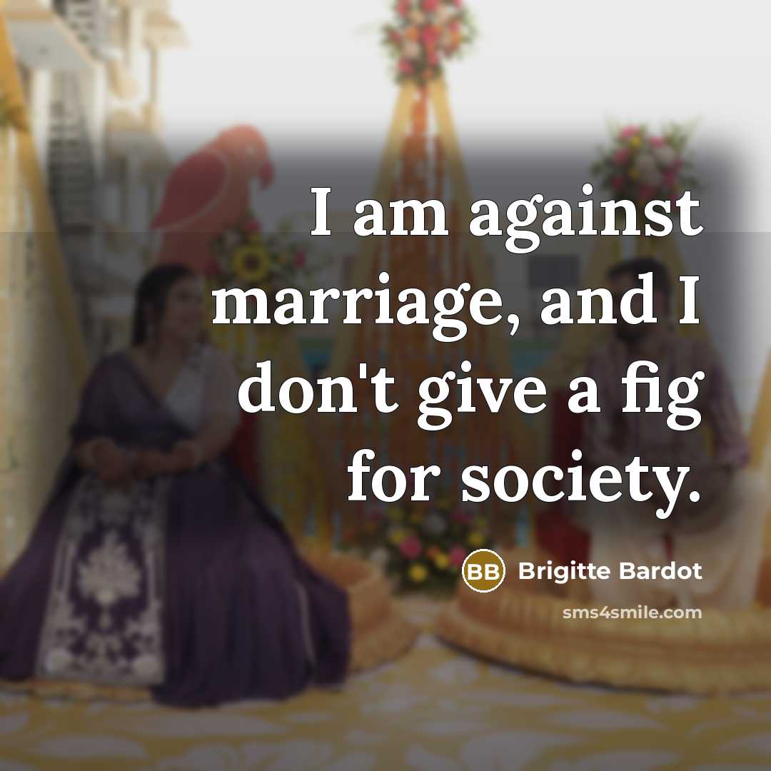 “I am against marriage, and I don't give a fig…” quote by Brigitte Bardot