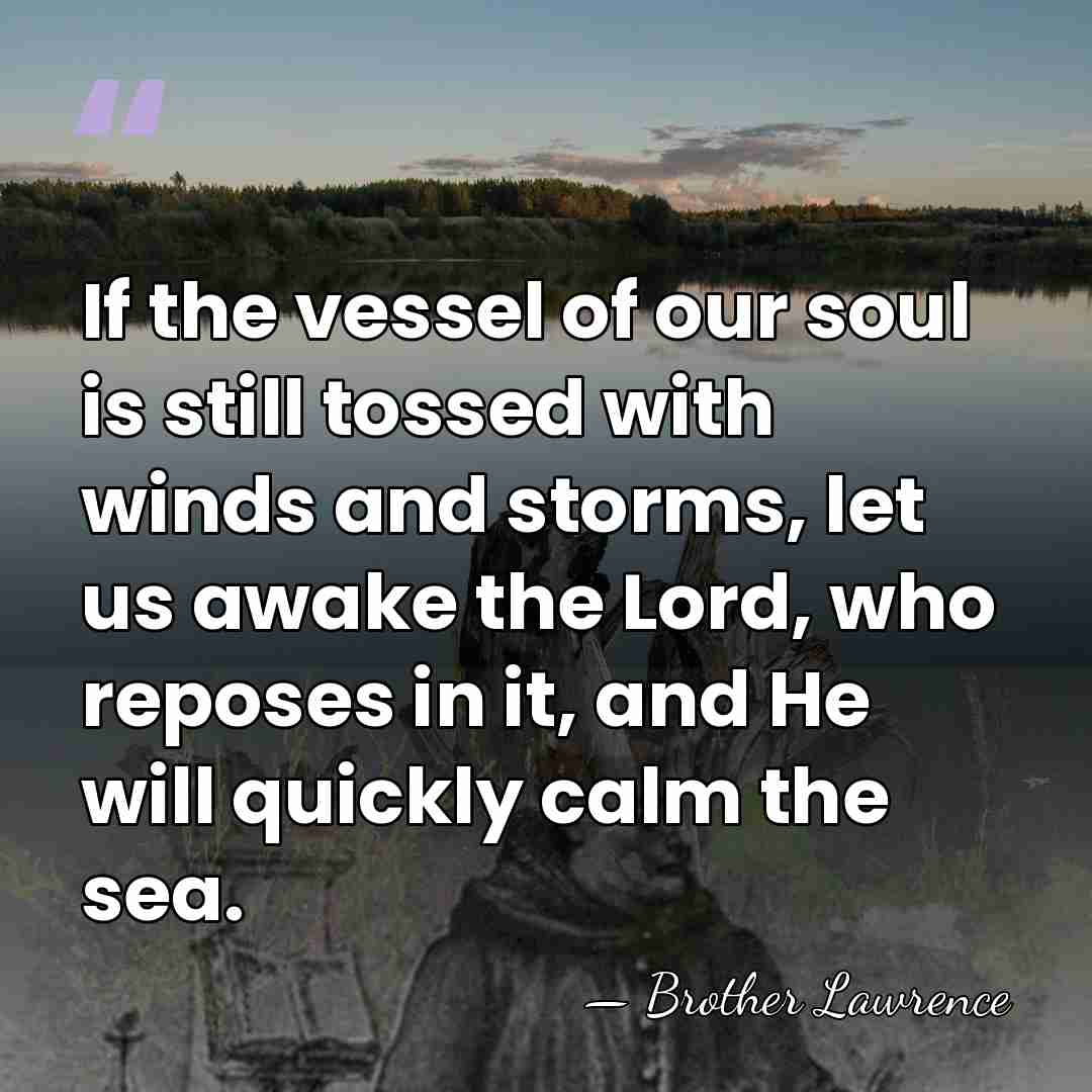 If the vessel of our soul is still tossed with winds and&hellip; - Brother Lawrence