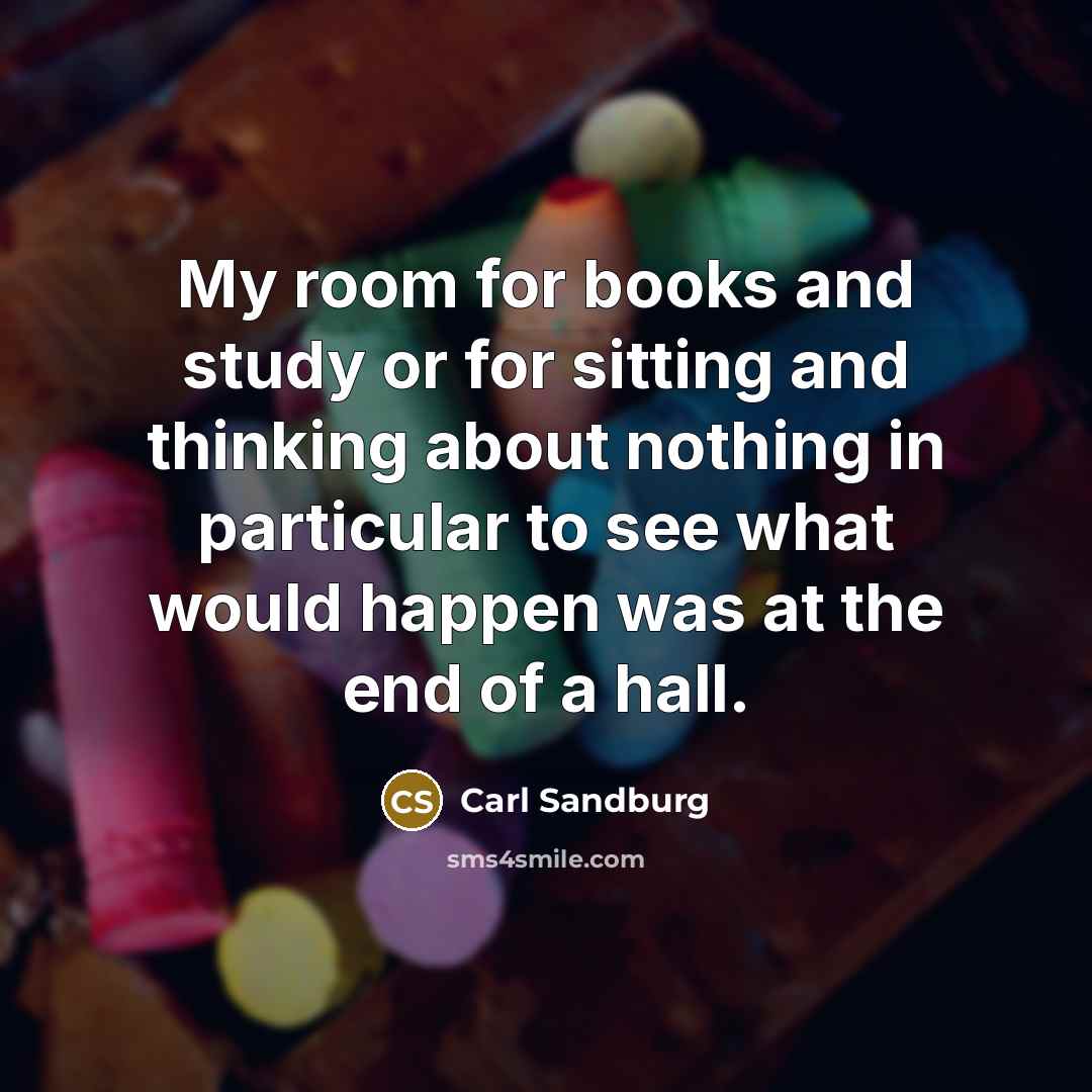 “My room for books and study or for sitting and…” quote by Carl Sandburg