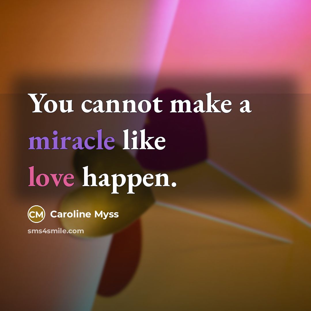 “You cannot make a miracle like love happen.…” quote by Caroline Myss