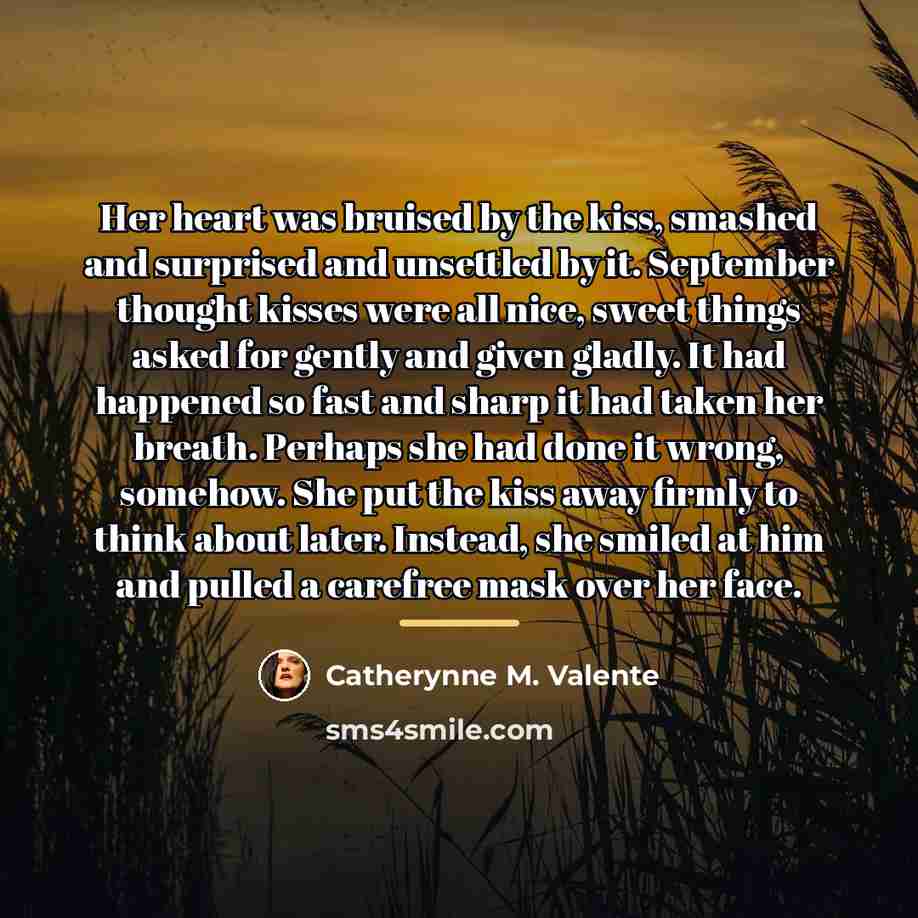 “Her heart was bruised by the kiss, smashed and surprised…” quote by Catherynne M. Valente