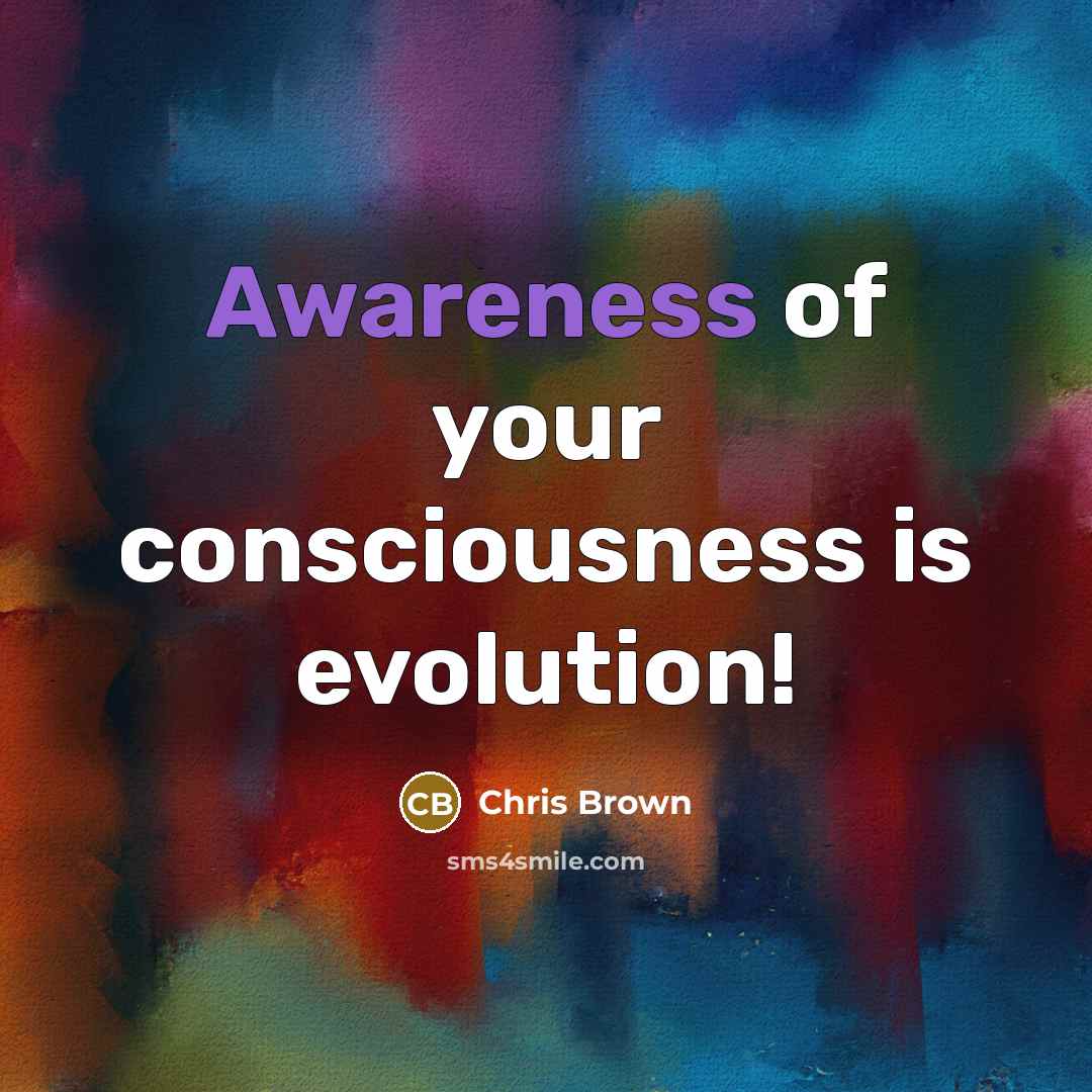 “Awareness of your consciousness is evolution!…” quote by Chris Brown
