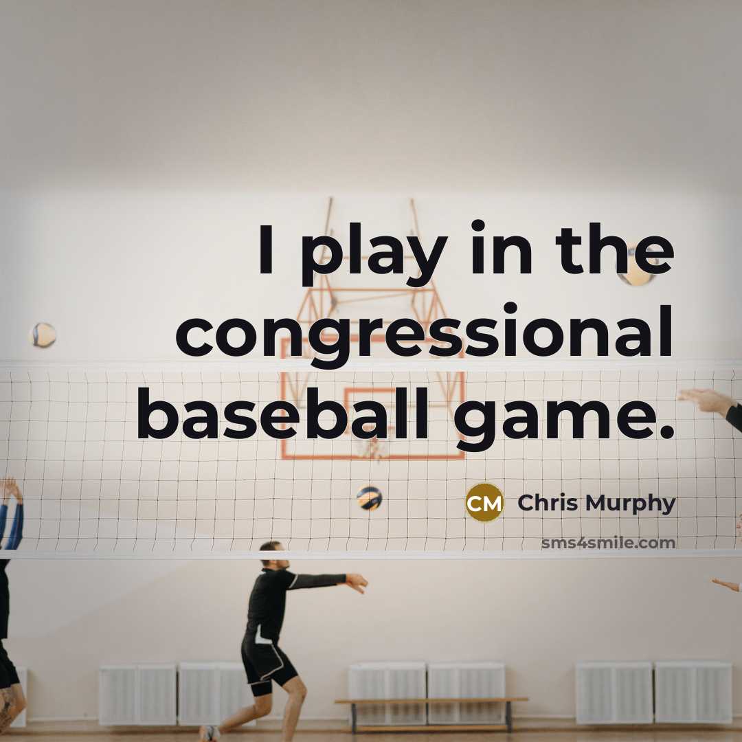 “I play in the congressional baseball game.…” quote by Chris Murphy