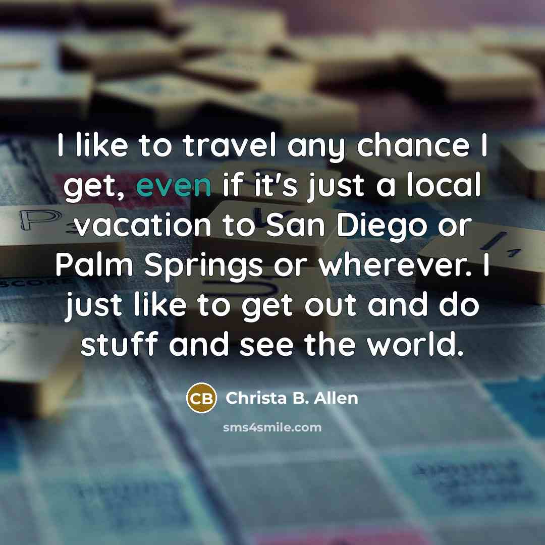 “I like to travel any chance I get, even if…” quote by Christa B. Allen
