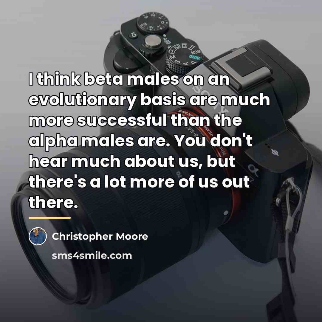 “I think beta males on an evolutionary basis are much…” quote by Christopher Moore
