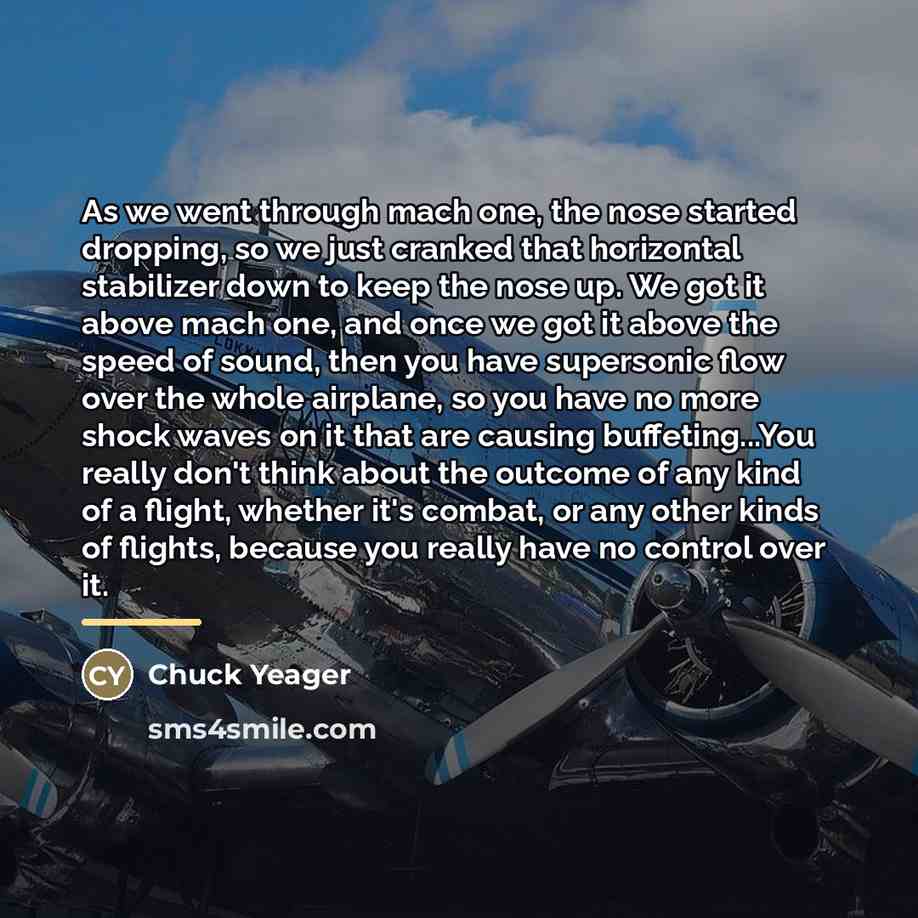 “As we went through mach one, the nose started dropping,…” quote by Chuck Yeager