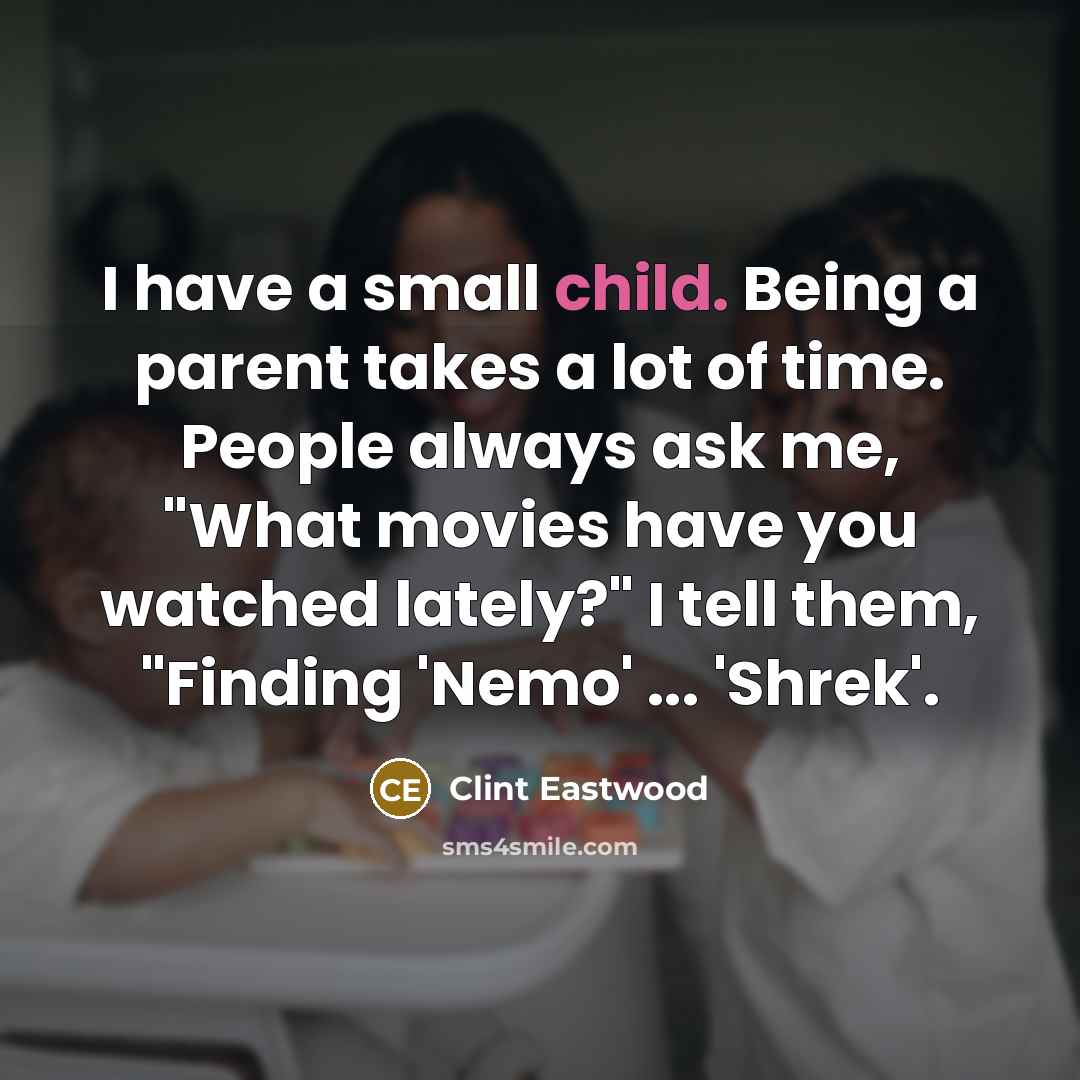 “I have a small child. Being a parent takes a…” quote by Clint Eastwood