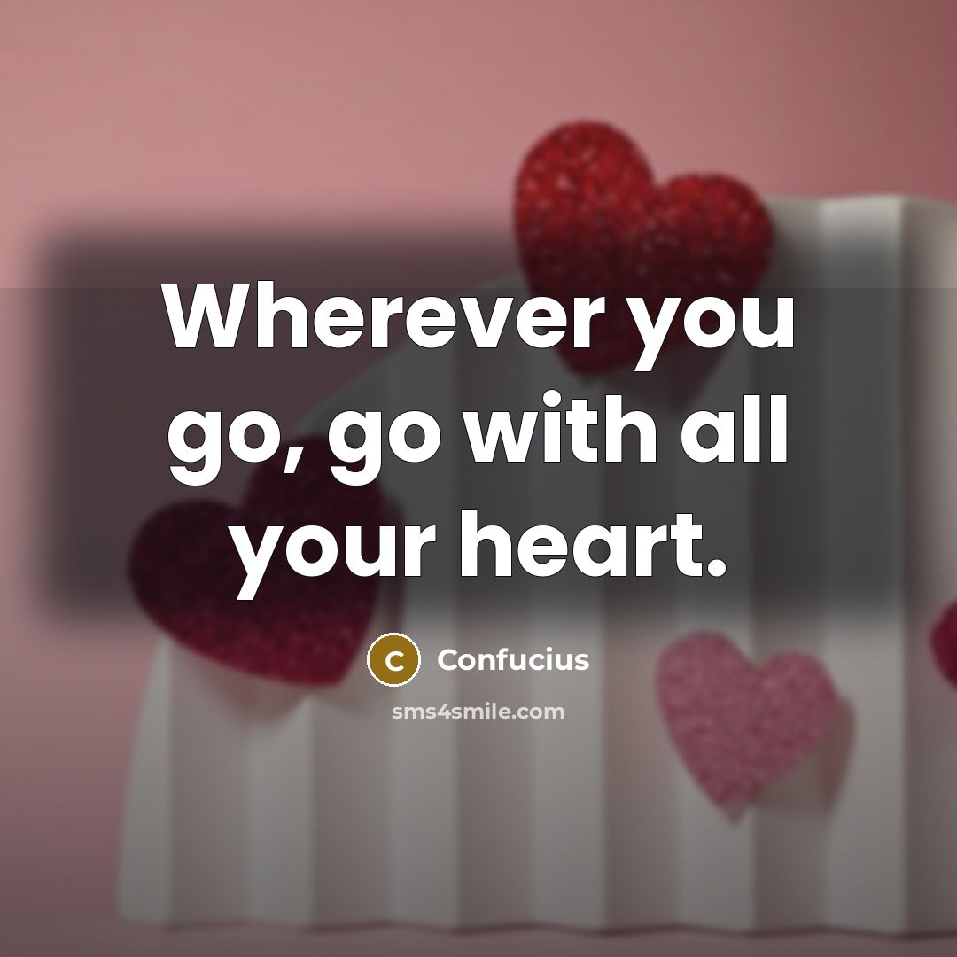 “Wherever you go, go with all your heart.…” quote by Confucius