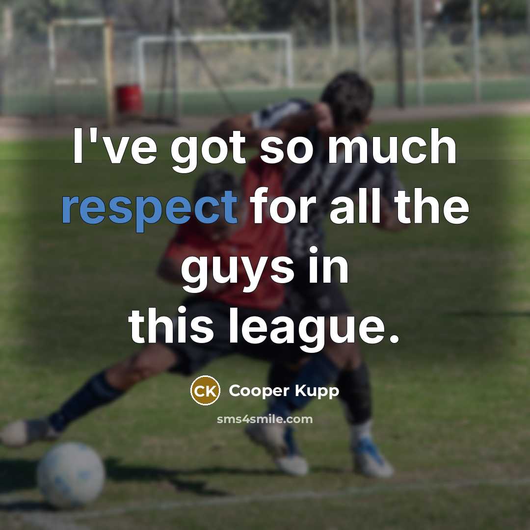 “I've got so much respect for all the guys in…” quote by Cooper Kupp