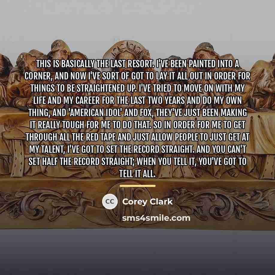 “This is basically the last resort. I've been painted into…” quote by Corey Clark