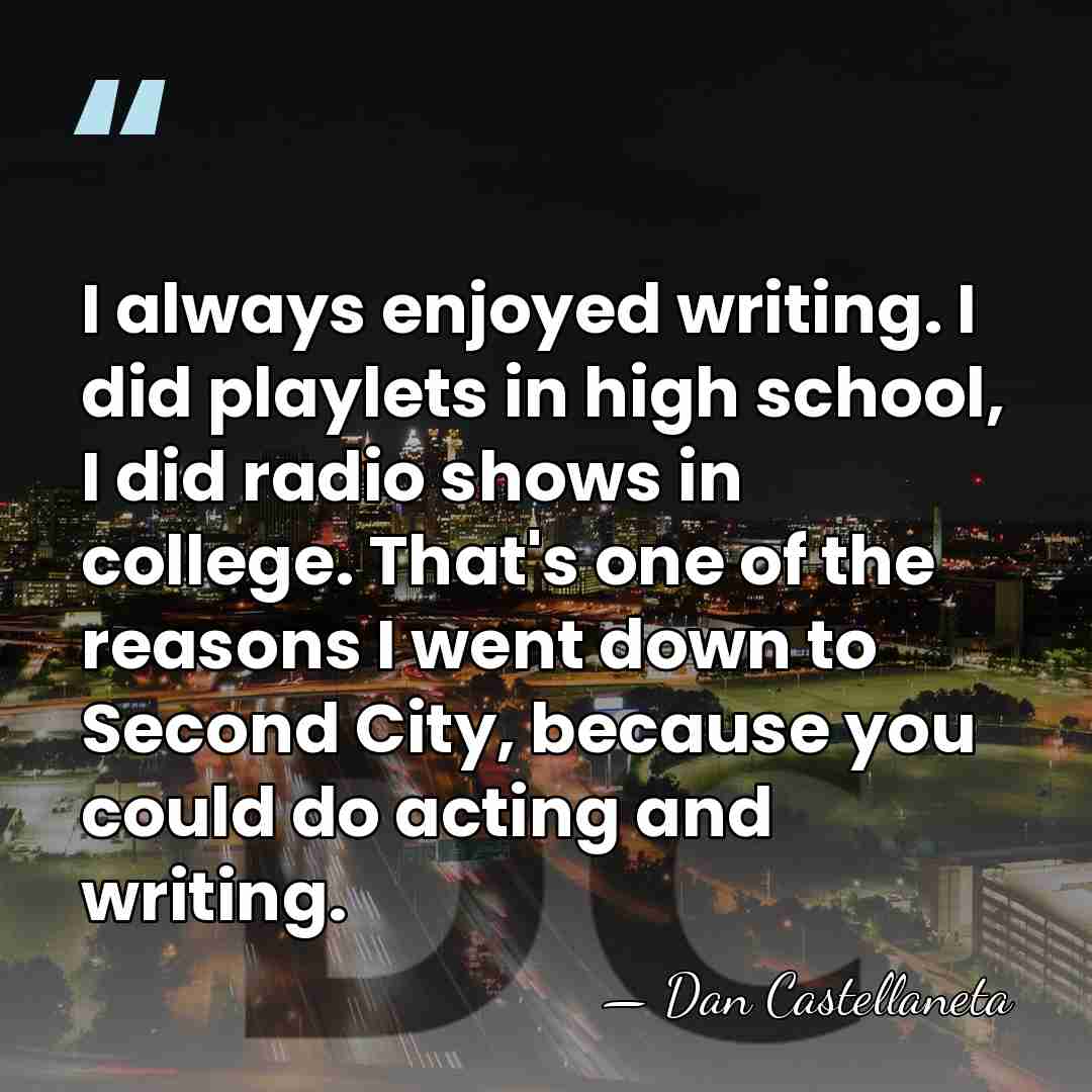 I always enjoyed writing. I did playlets in high school, I did&hellip; - Dan Castellaneta