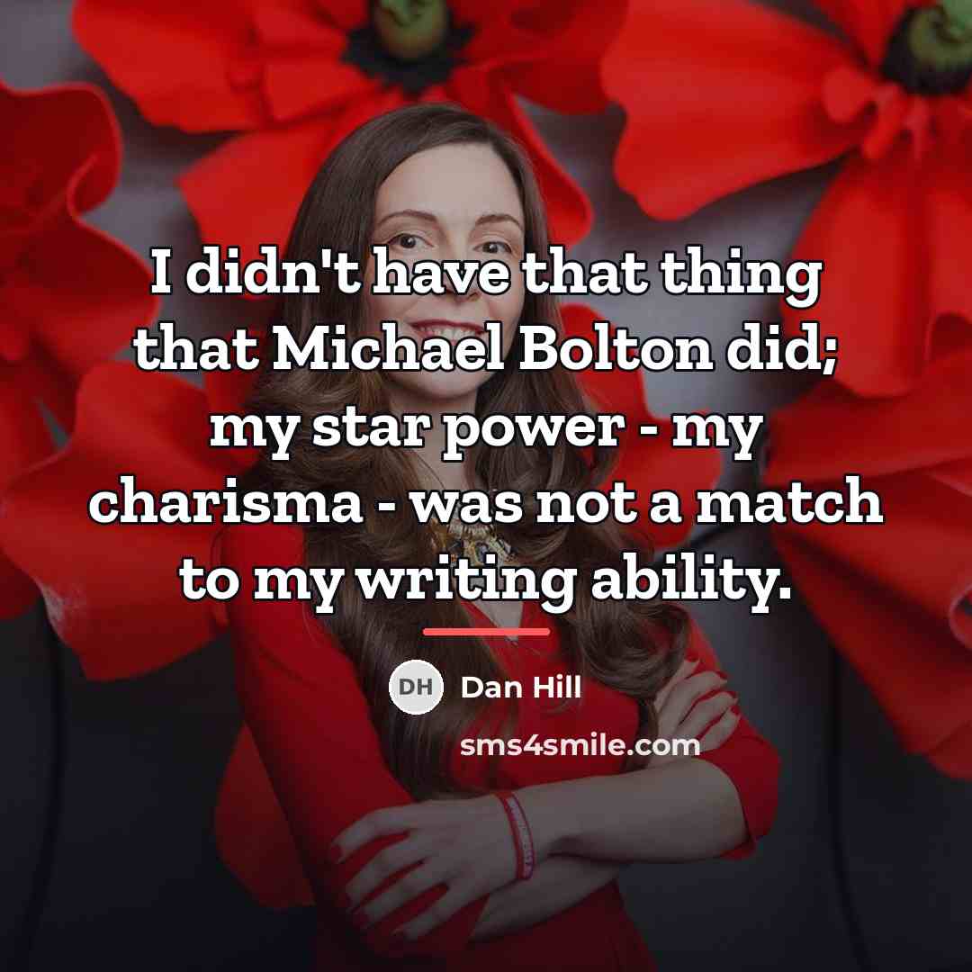 “I didn't have that thing that Michael Bolton did; my…” quote by Dan Hill