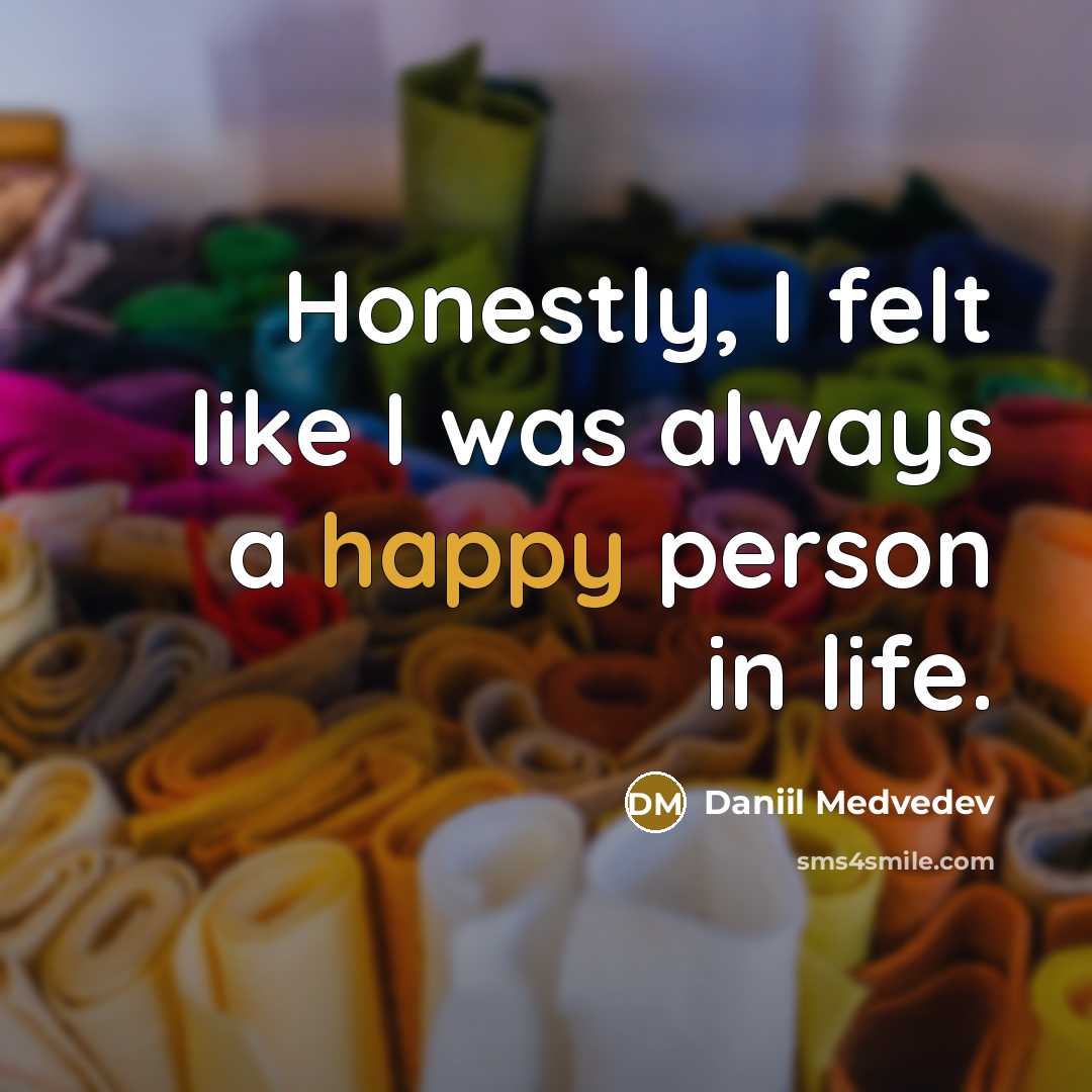 “Honestly, I felt like I was always a happy person…” quote by Daniil Medvedev