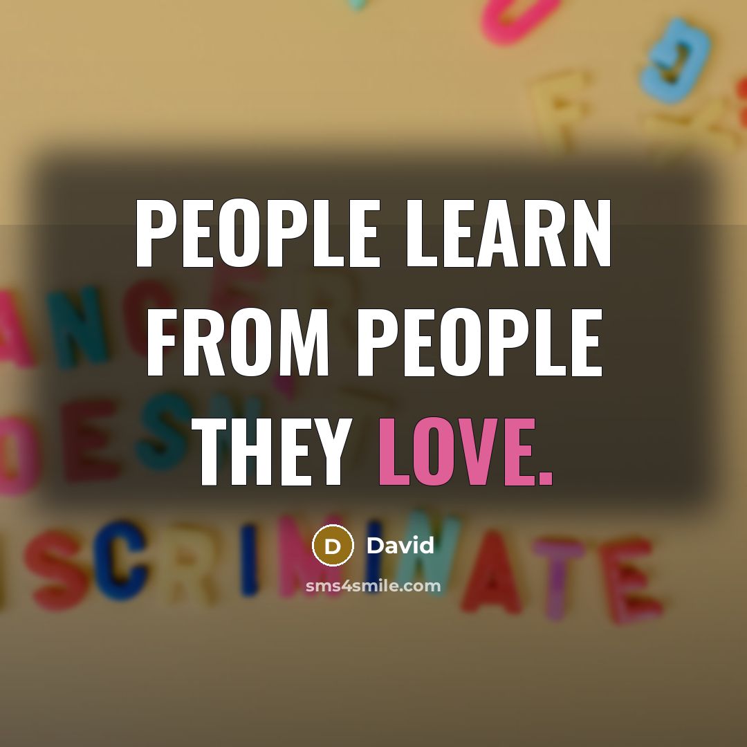 “People learn from people they love.…” quote by David