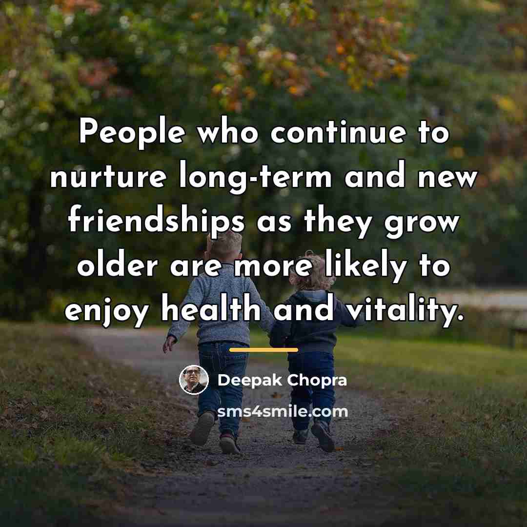 “People who continue to nurture long-term and new friendships as…” quote by Deepak Chopra