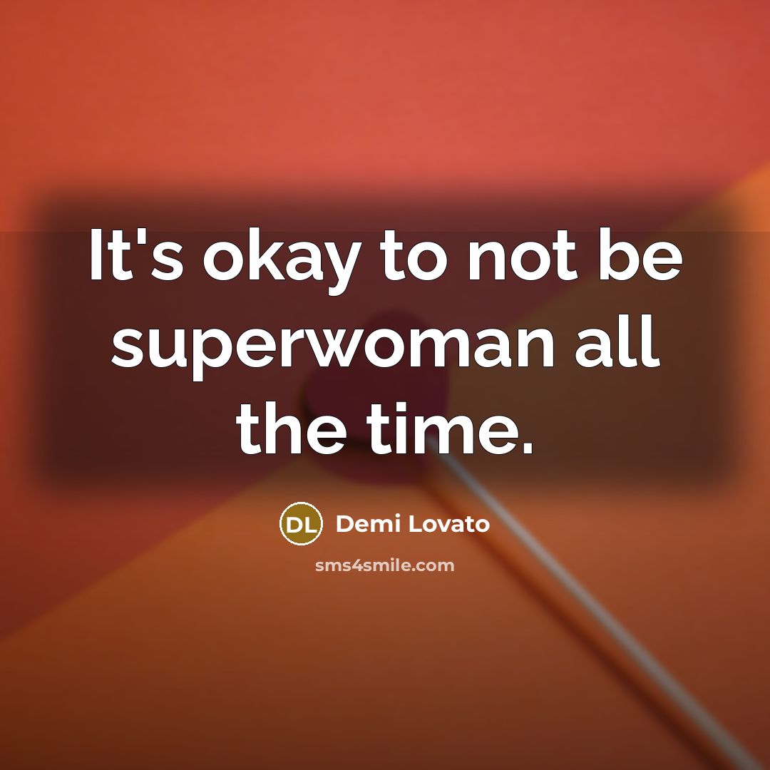 “It's okay to not be superwoman all the time.…” quote by Demi Lovato