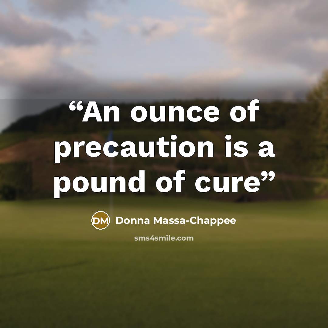 “An ounce of precaution is a pound of cure” quote by Donna Massa-Chappee