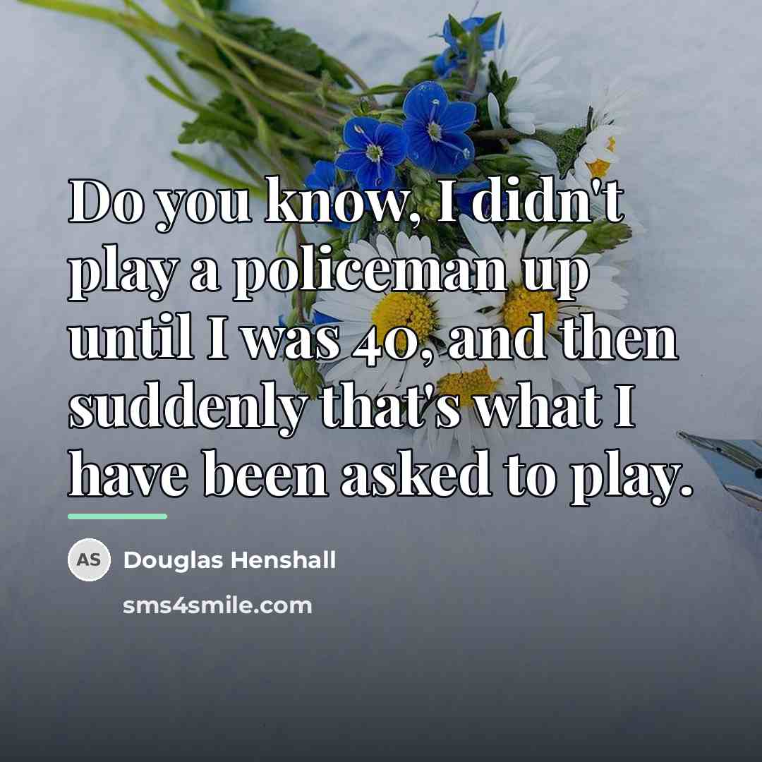 “Do you know, I didn't play a policeman up until…” quote by Douglas Henshall