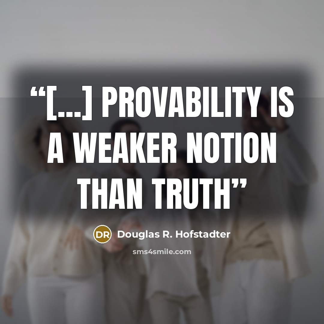 “[...] provability is a weaker notion than truth” quote by Douglas R. Hofstadter