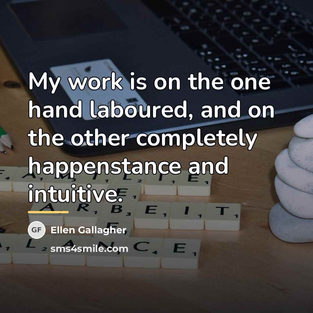“My work is on the one hand laboured, and on…” quote by Ellen Gallagher