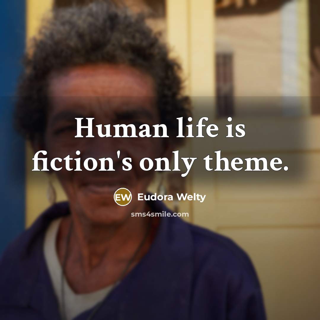 “Human life is fiction's only theme.…” quote by Eudora Welty