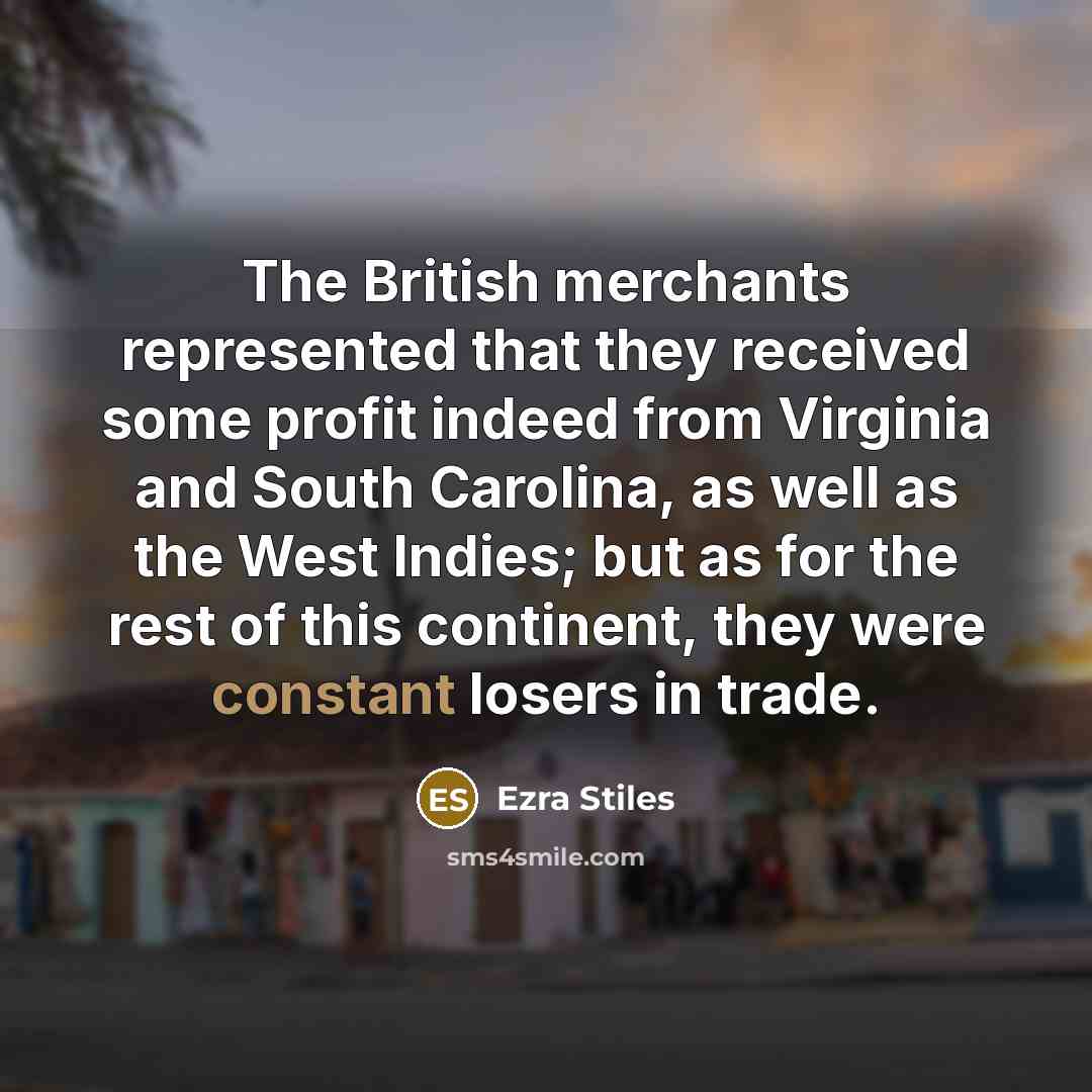 “The British merchants represented that they received some profit indeed…” quote by Ezra Stiles