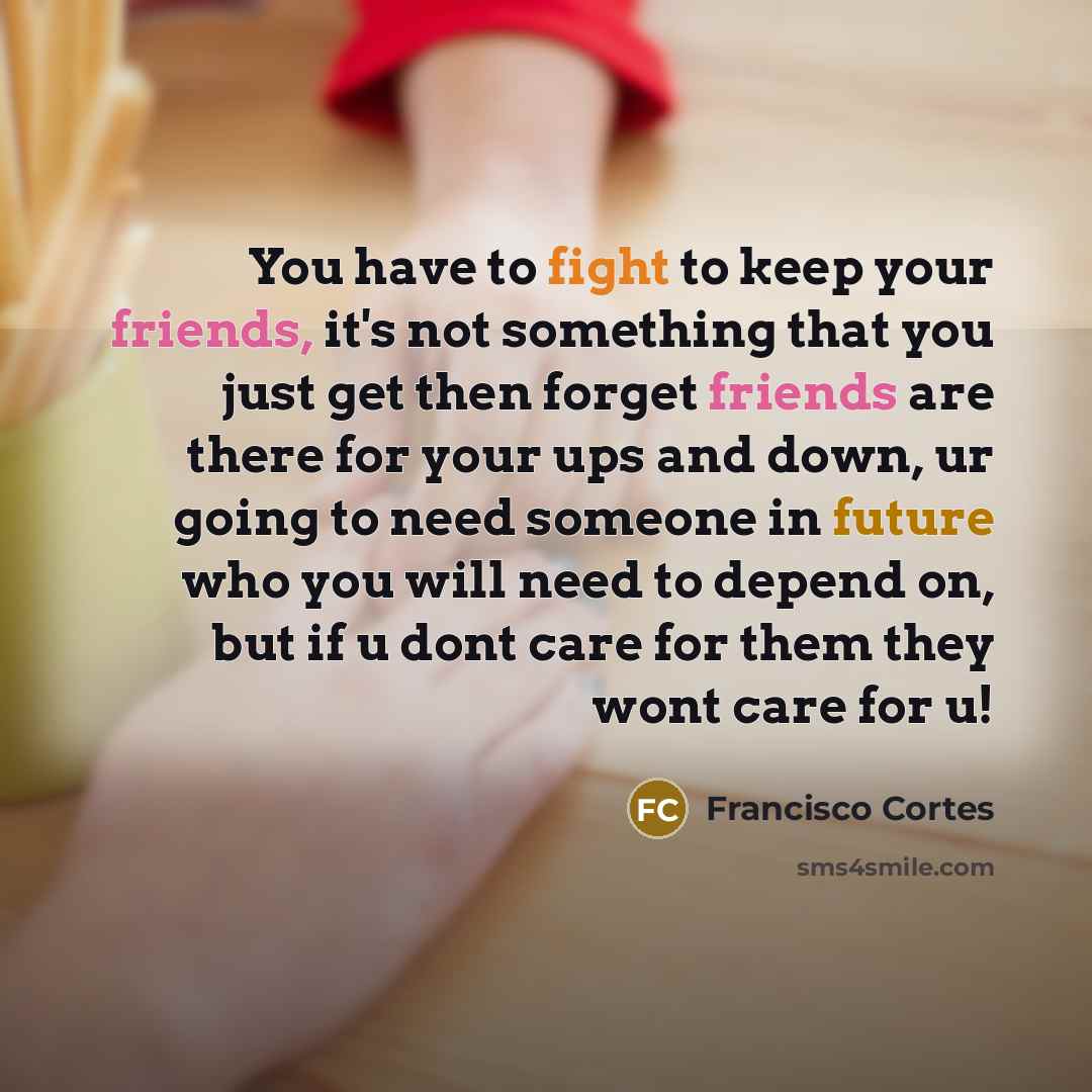 “You have to fight to keep your friends, it's not…” quote by Francisco Cortes
