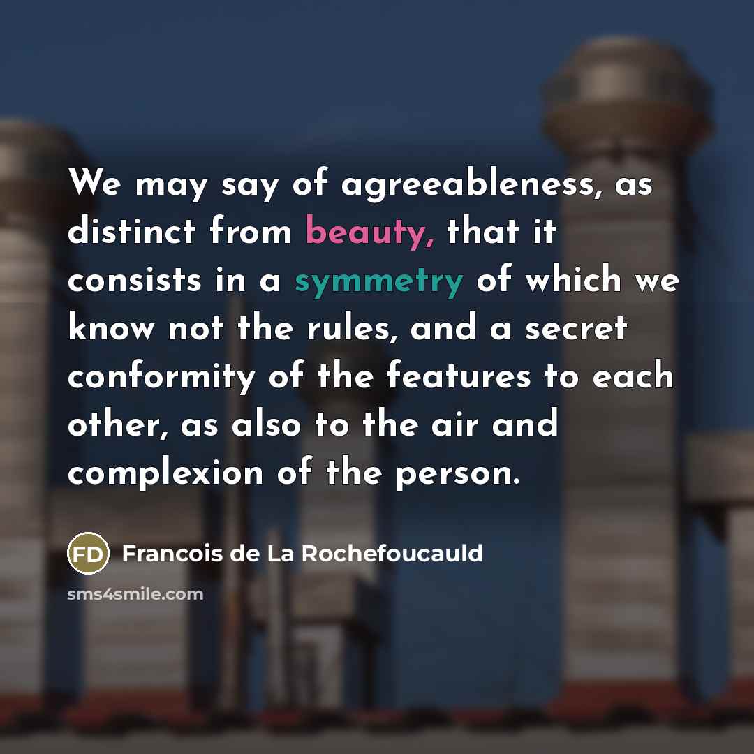 “We may say of agreeableness, as distinct from beauty, that…” quote by Francois de La Rochefoucauld