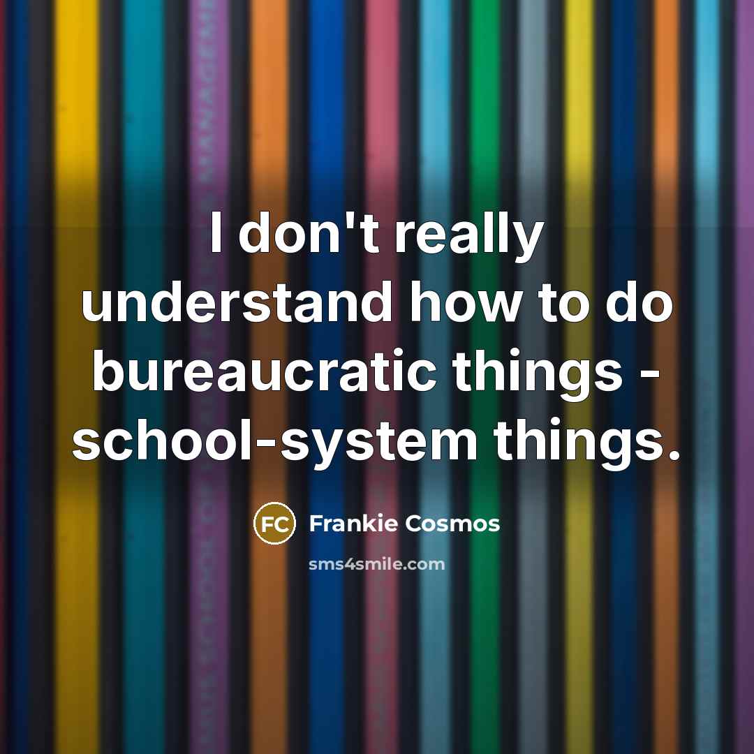 “I don't really understand how to do bureaucratic things -…” quote by Frankie Cosmos