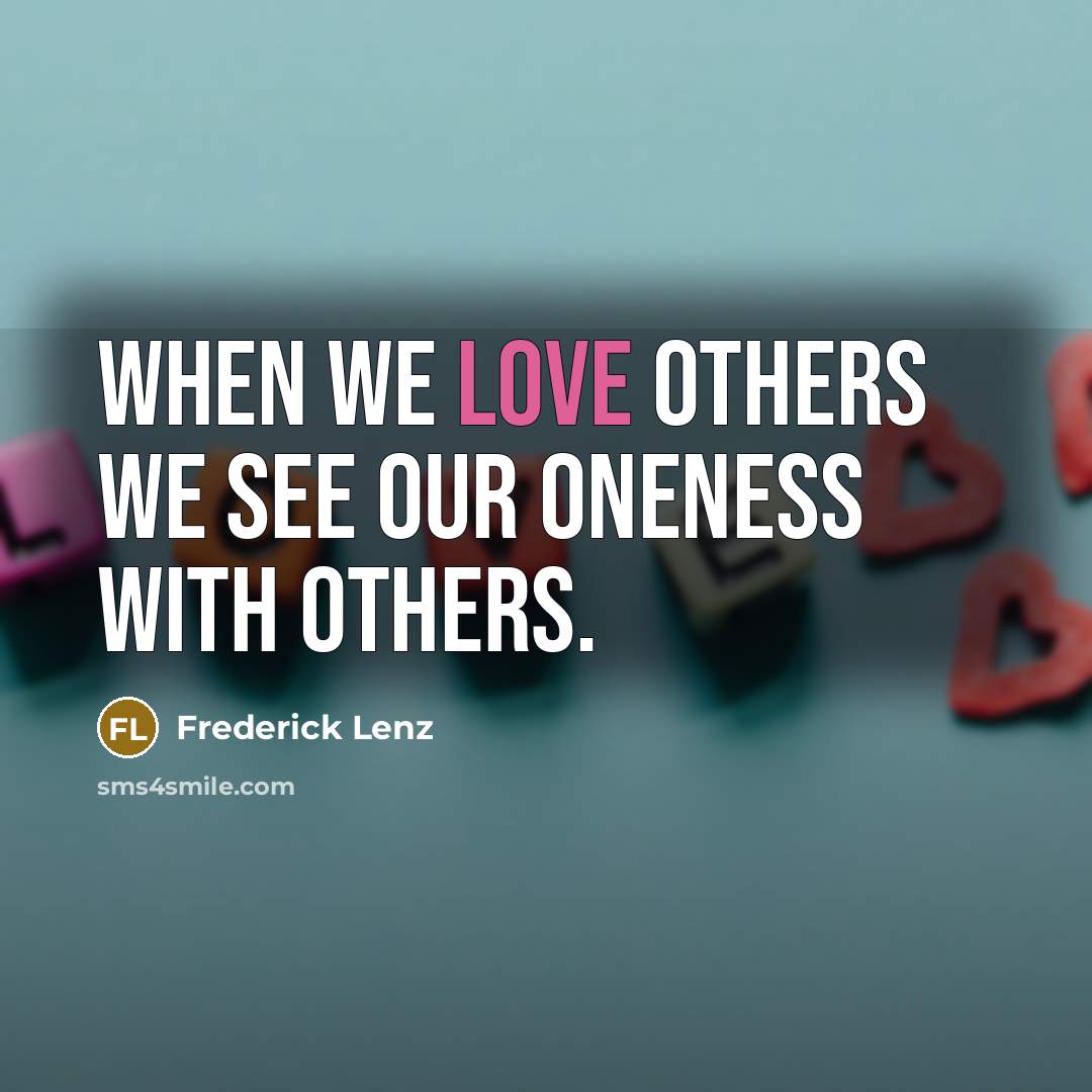 “When we love others we see our oneness with others.…” quote by Frederick Lenz